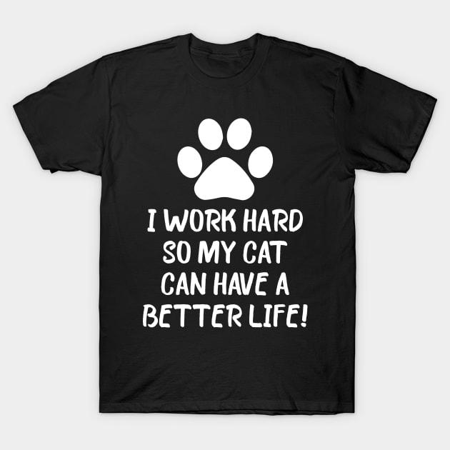 I work hard so my cat can have a better life T-Shirt by Sabahmd